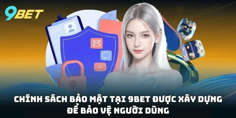 Chính sách bảo mật tại 9BET được xây dựng để bảo vệ người dùng
