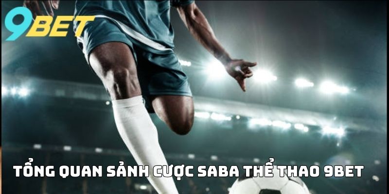Tổng quan sảnh cược SABA Thể Thao 9BET